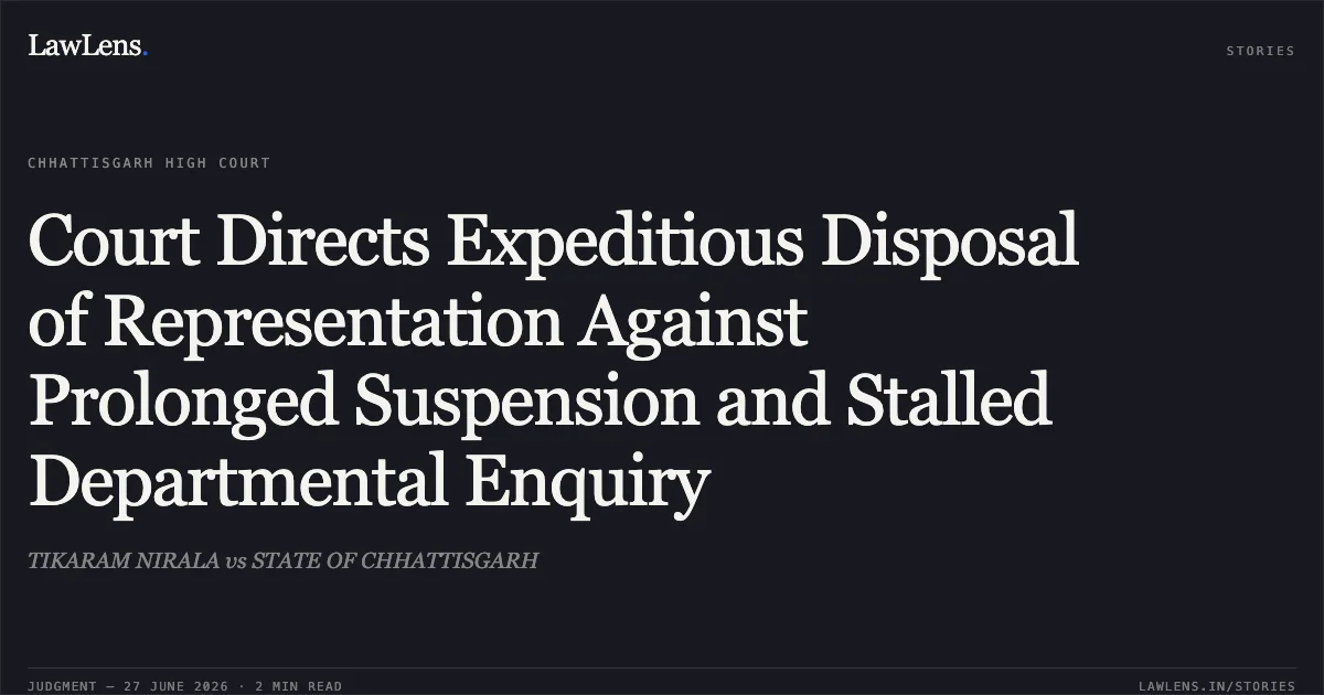 Court Directs Expeditious Disposal of Representation Against Prolonged Suspension and Stalled Departmental Enquiry. TIKARAM NIRALA vs STATE OF CHHATTISGARH. Chhattisgarh High Court. LawLens