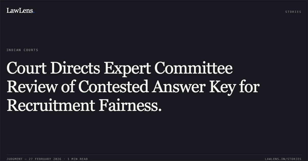 Court Directs Expert Committee Review of Contested Answer Key for Recruitment Fairness.. Sumer Singh v. Delhi Subordinate Services Selection Board, O.A. No. 770/2022. Central Administrative Tribunal. LawLens