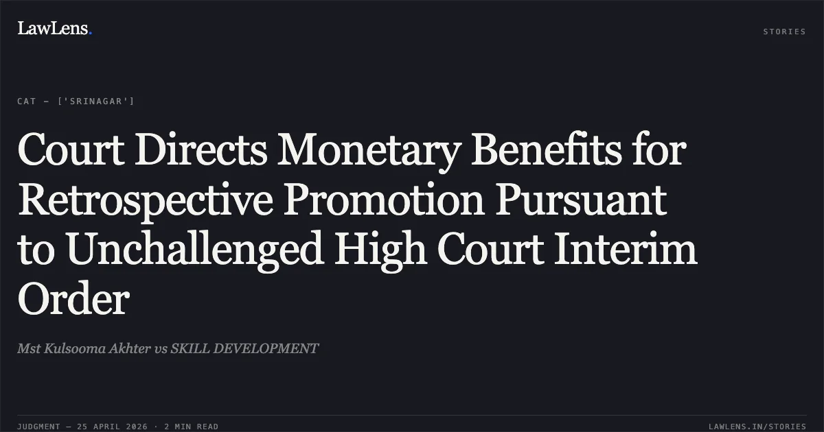 Court Directs Monetary Benefits for Retrospective Promotion Pursuant to Unchallenged High Court Interim Order. Mst Kulsooma Akhter vs SKILL DEVELOPMENT. Central Administrative Tribunal. LawLens