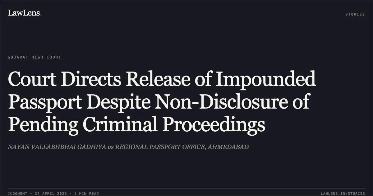 Court Directs Release of Impounded Passport Despite Non-Disclosure of Pending Criminal Proceedings. NAYAN VALLABHBHAI GADHIYA vs REGIONAL PASSPORT OFFICE, AHMEDABAD. Gujarat High Court. LawLens