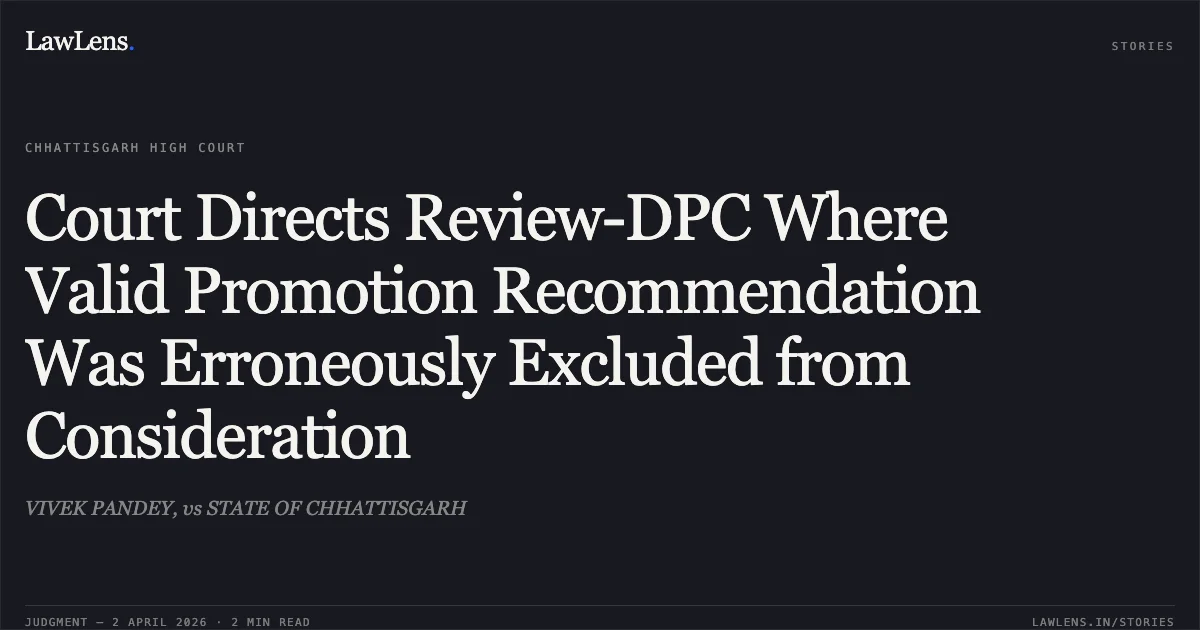 Court Directs Review-DPC Where Valid Promotion Recommendation Was Erroneously Excluded from Consideration. VIVEK PANDEY, vs STATE OF CHHATTISGARH. Chhattisgarh High Court. LawLens