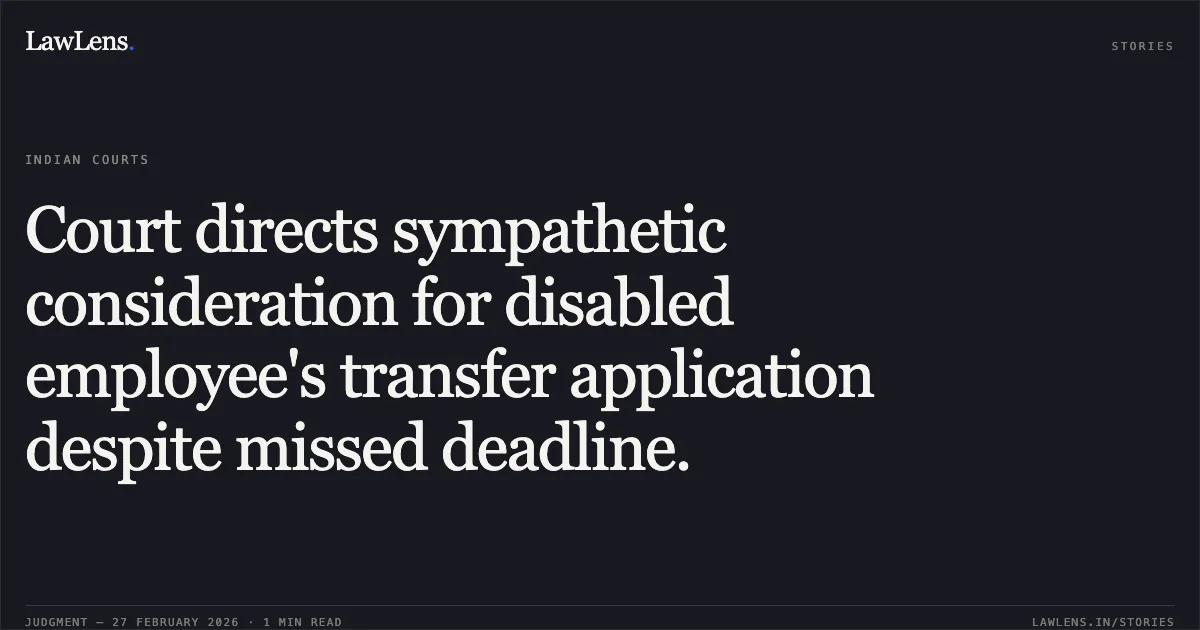 Court directs sympathetic consideration for disabled employee's transfer application despite missed deadline.. Shri Chandrashekara, FA. v. The Joint Secretary (Silk), Ministry of Textiles, Government of India, New Delhi & Ors. OA.No.170/00365/2025/CAT/BANGALORE. Central Administrative Tribunal. LawLens