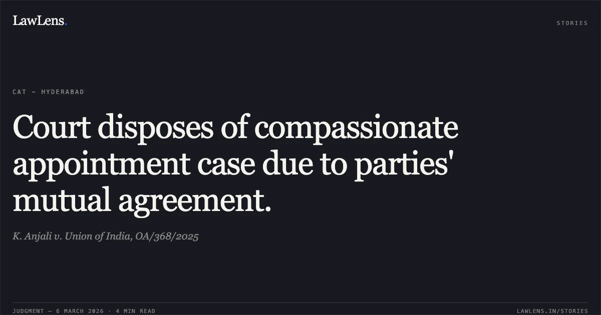 Court disposes of compassionate appointment case due to parties' mutual agreement.. K. Anjali v. Union of India, OA/368/2025. Central Administrative Tribunal. LawLens