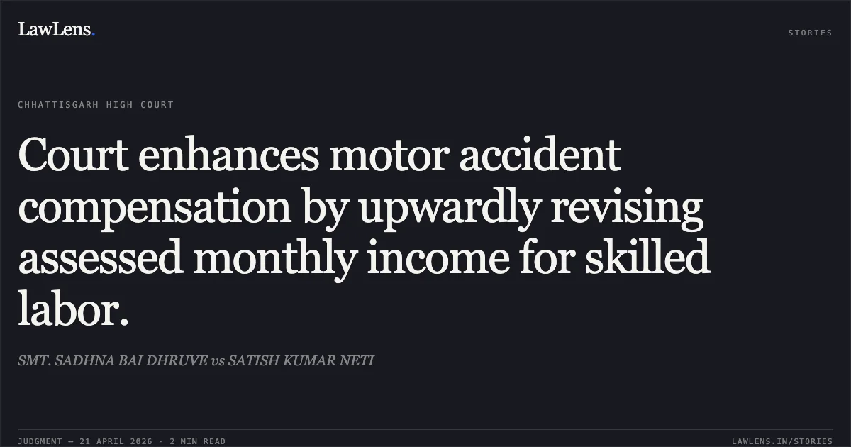 Court enhances motor accident compensation by upwardly revising assessed monthly income for skilled labor.. SMT. SADHNA BAI DHRUVE vs SATISH KUMAR NETI. Chhattisgarh High Court. LawLens