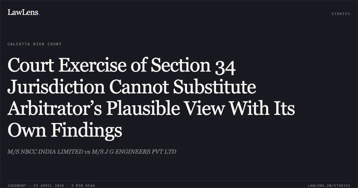Court Exercise of Section 34 Jurisdiction Cannot Substitute Arbitrator’s Plausible View With Its Own Findings. M/S NBCC INDIA LIMITED vs M/S J G ENGINEERS PVT LTD. Calcutta High Court. LawLens