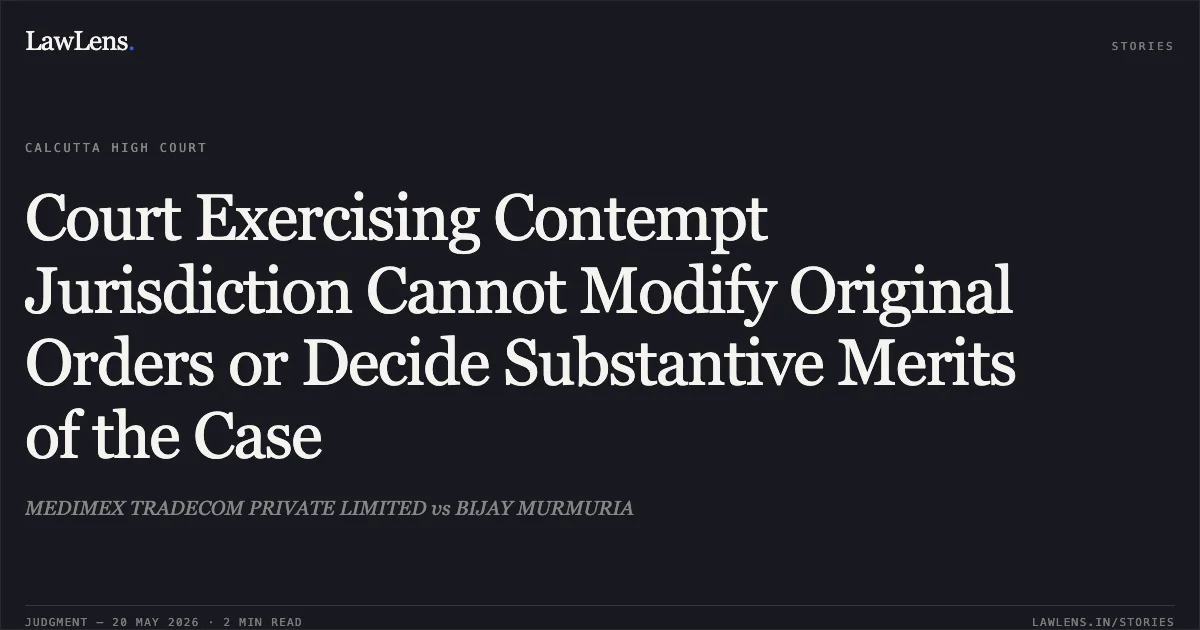 Court Exercising Contempt Jurisdiction Cannot Modify Original Orders or Decide Substantive Merits of the Case. MEDIMEX TRADECOM PRIVATE LIMITED vs BIJAY MURMURIA. Calcutta High Court. LawLens