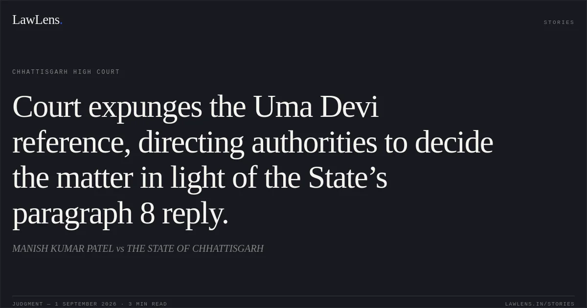 Court expunges the Uma Devi reference, directing authorities to decide the matter in light of the State’s paragraph 8 reply.. MANISH KUMAR PATEL vs THE STATE OF CHHATTISGARH. Chhattisgarh High Court. LawLens