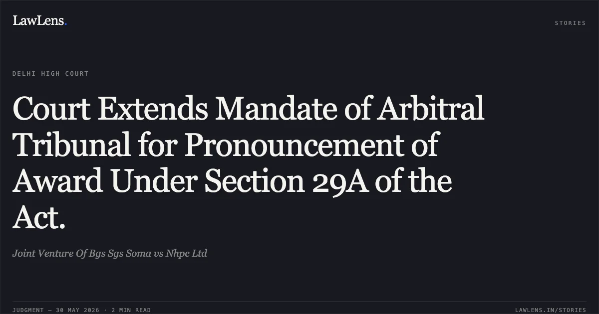 Court Extends Mandate of Arbitral Tribunal for Pronouncement of Award Under Section 29A of the Act.. Joint Venture Of Bgs Sgs Soma vs Nhpc Ltd. Delhi High Court. LawLens
