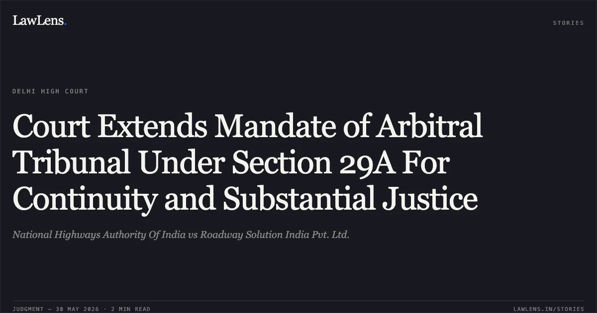 Court Extends Mandate of Arbitral Tribunal Under Section 29A For Continuity and Substantial Justice. National Highways Authority Of India vs Roadway Solution India Pvt. Ltd.. Delhi High Court. LawLens