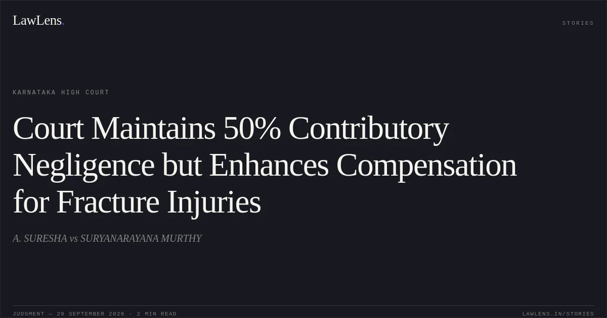 Court Maintains 50% Contributory Negligence but Enhances Compensation for Fracture Injuries. A. SURESHA vs SURYANARAYANA MURTHY. Karnataka High Court. LawLens
