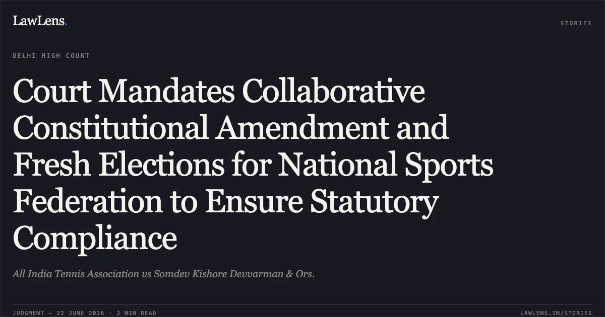 Court Mandates Collaborative Constitutional Amendment and Fresh Elections for National Sports Federation to Ensure Statutory Compliance. All India Tennis Association vs Somdev Kishore Devvarman & Ors.. Delhi High Court. LawLens