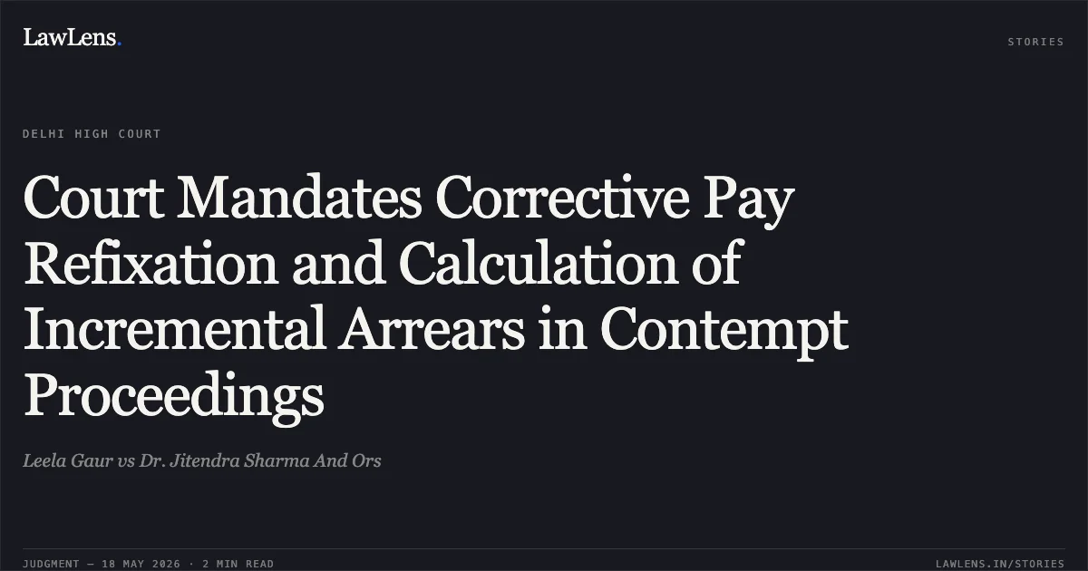 Court Mandates Corrective Pay Refixation and Calculation of Incremental Arrears in Contempt Proceedings. Leela Gaur vs Dr. Jitendra Sharma And Ors. Delhi High Court. LawLens