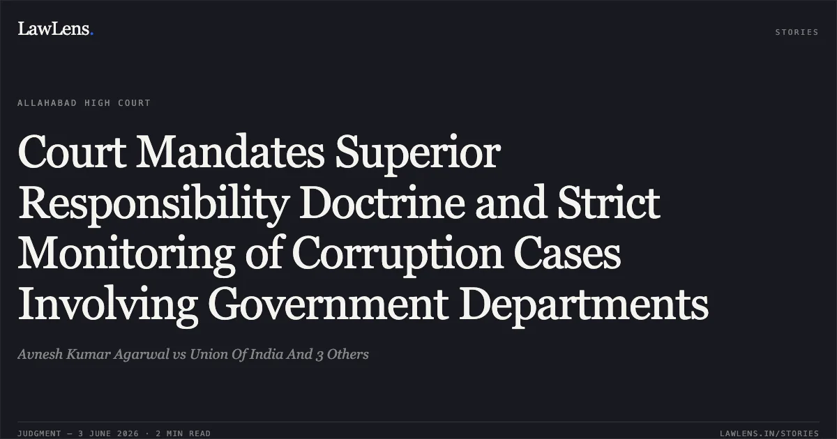 Court Mandates Superior Responsibility Doctrine and Strict Monitoring of Corruption Cases Involving Government Departments. Avnesh Kumar Agarwal vs Union Of India And 3 Others. Allahabad High Court. LawLens