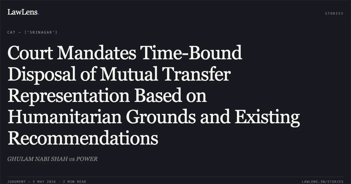 Court Mandates Time-Bound Disposal of Mutual Transfer Representation Based on Humanitarian Grounds and Existing Recommendations. GHULAM NABI SHAH vs POWER. Central Administrative Tribunal. LawLens