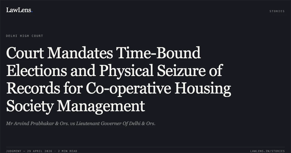 Court Mandates Time-Bound Elections and Physical Seizure of Records for Co-operative Housing Society Management. Mr Arvind Prabhakar & Ors. vs Lieutenant Governer Of Delhi & Ors.. Delhi High Court. LawLens