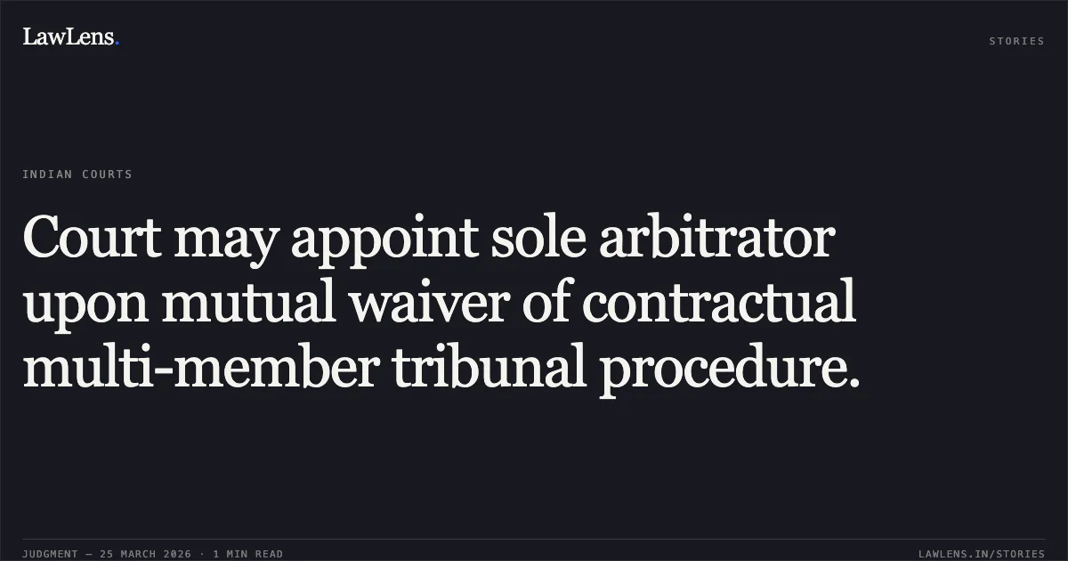 Court may appoint sole arbitrator upon mutual waiver of contractual multi-member tribunal procedure.. Ms Mahavir Transmission Limited vs Chhattisgarh State Power Distribution Company Limited. Chhattisgarh High Court. LawLens