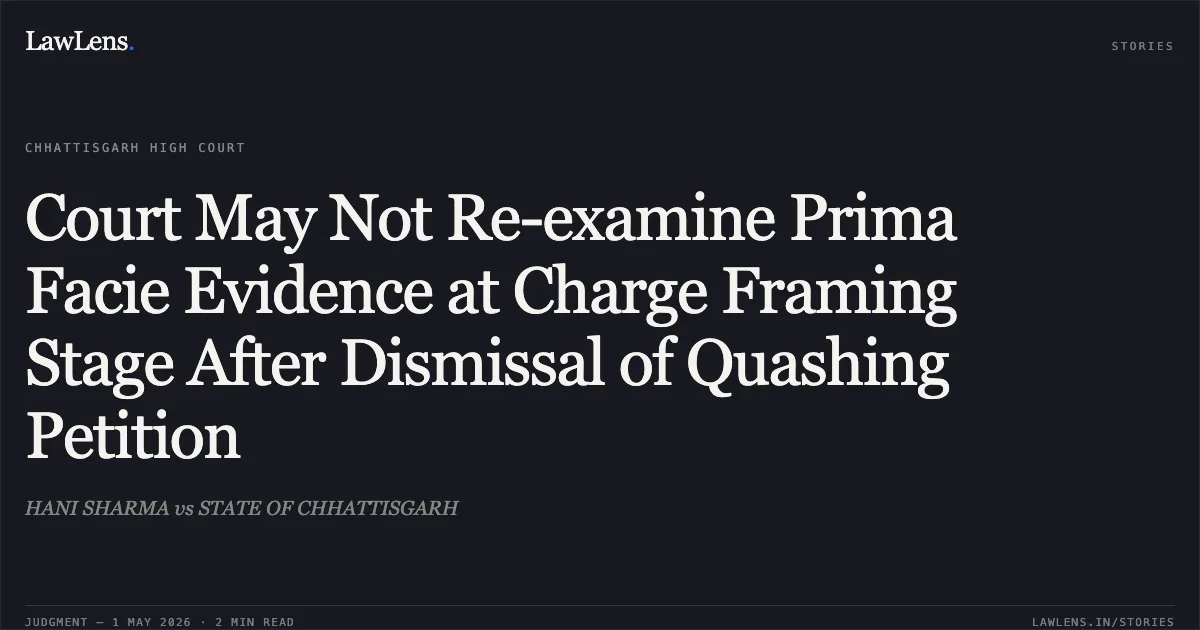 Court May Not Re-examine Prima Facie Evidence at Charge Framing Stage After Dismissal of Quashing Petition. HANI SHARMA vs STATE OF CHHATTISGARH. Chhattisgarh High Court. LawLens