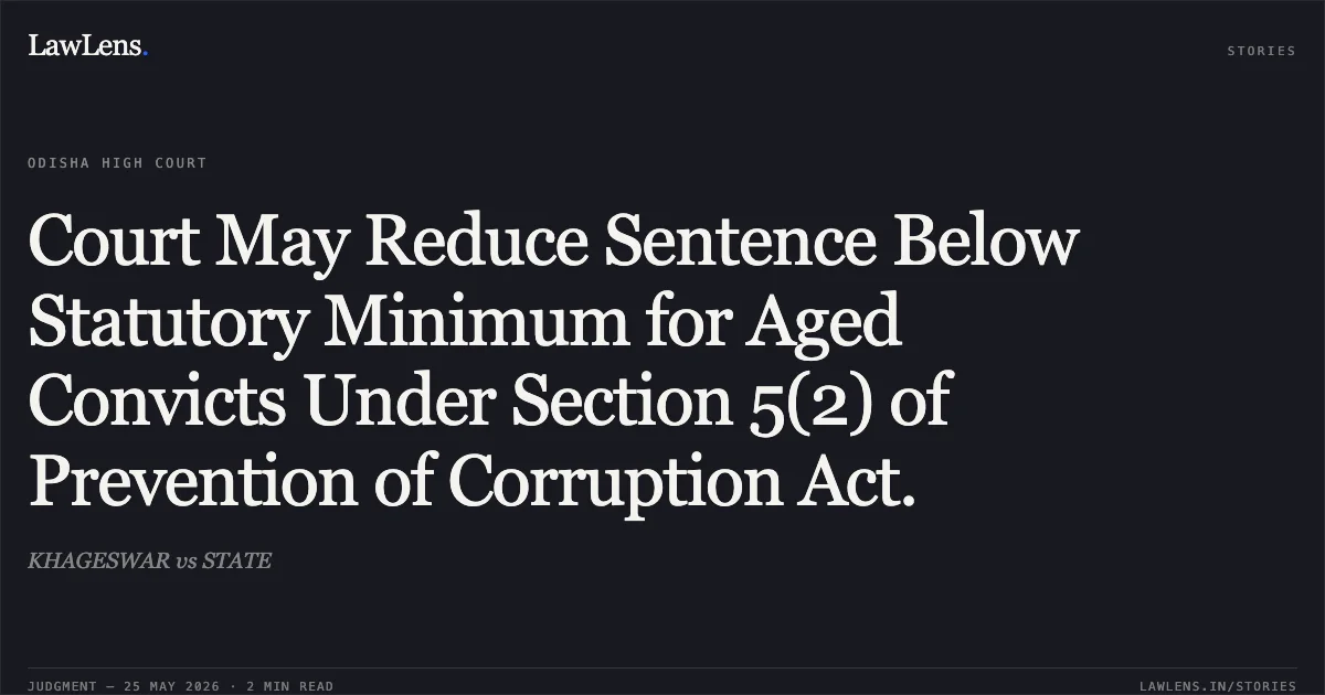 Court May Reduce Sentence Below Statutory Minimum for Aged Convicts Under Section 5(2) of Prevention of Corruption Act.. KHAGESWAR vs STATE. Odisha High Court. LawLens