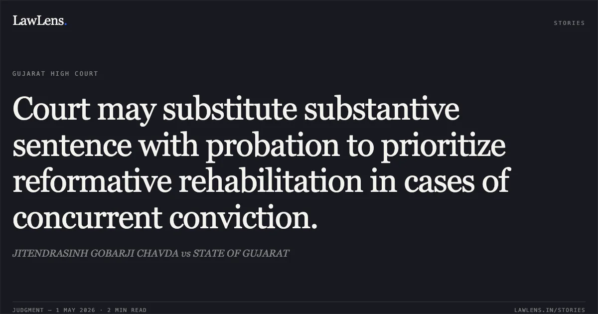 Court may substitute substantive sentence with probation to prioritize reformative rehabilitation in cases of concurrent conviction.. JITENDRASINH GOBARJI CHAVDA vs STATE OF GUJARAT. Gujarat High Court. LawLens