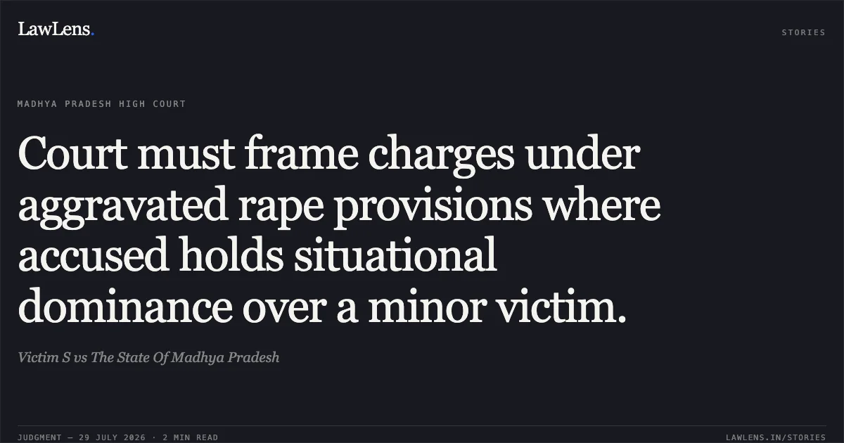 Court must frame charges under aggravated rape provisions where accused holds situational dominance over a minor victim.. Victim S vs The State Of Madhya Pradesh. Madhya Pradesh High Court. LawLens