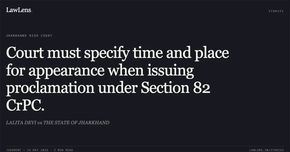 Court must specify time and place for appearance when issuing proclamation under Section 82 CrPC.. LALITA DEVI vs THE STATE OF JHARKHAND. Jharkhand High Court. LawLens
