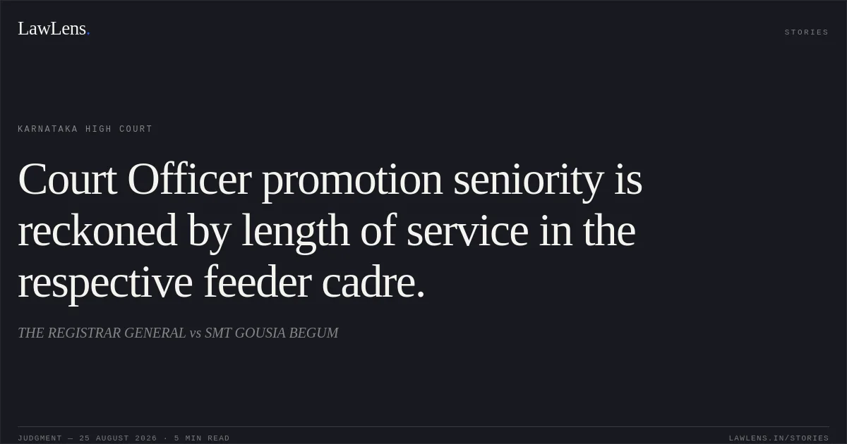 Court Officer promotion seniority is reckoned by length of service in the respective feeder cadre.. THE REGISTRAR GENERAL vs SMT GOUSIA BEGUM. Karnataka High Court. LawLens