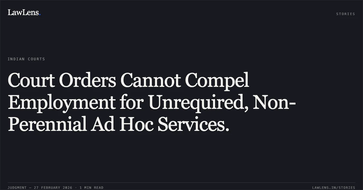 Court Orders Cannot Compel Employment for Unrequired, Non-Perennial Ad Hoc Services.. Ramesh Kumar vs. Union of India and Others (O.A. No. 816/2016) and Buddhi Prakash Verma vs. Union of India and Others (O.A. No. 817/2016). Central Administrative Tribunal. LawLens