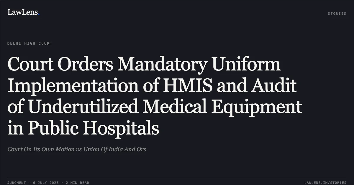 Court Orders Mandatory Uniform Implementation of HMIS and Audit of Underutilized Medical Equipment in Public Hospitals. Court On Its Own Motion vs Union Of India And Ors. Delhi High Court. LawLens