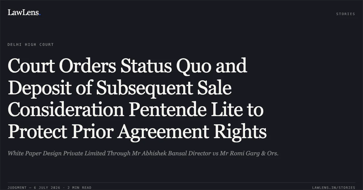 Court Orders Status Quo and Deposit of Subsequent Sale Consideration Pentende Lite to Protect Prior Agreement Rights. White Paper Design Private Limited Through Mr Abhishek Bansal Director vs Mr Romi Garg & Ors.. Delhi High Court. LawLens