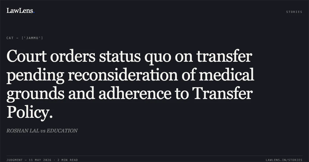 Court orders status quo on transfer pending reconsideration of medical grounds and adherence to Transfer Policy.. ROSHAN LAL vs EDUCATION. Central Administrative Tribunal. LawLens