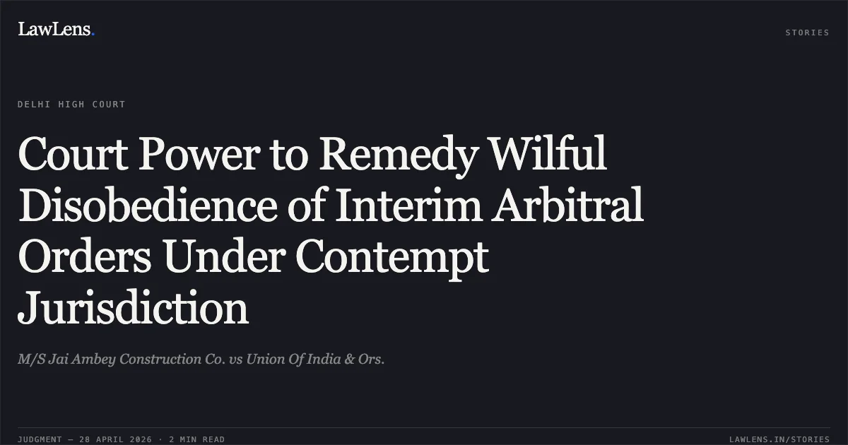 Court Power to Remedy Wilful Disobedience of Interim Arbitral Orders Under Contempt Jurisdiction. M/S Jai Ambey Construction Co. vs Union Of India & Ors.. Delhi High Court. LawLens