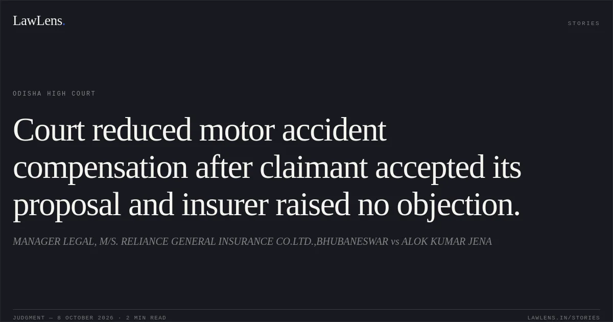Court reduced motor accident compensation after claimant accepted its proposal and insurer raised no objection.. MANAGER LEGAL, M/S. RELIANCE GENERAL INSURANCE CO.LTD.,BHUBANESWAR vs ALOK KUMAR JENA. Odisha High Court. LawLens