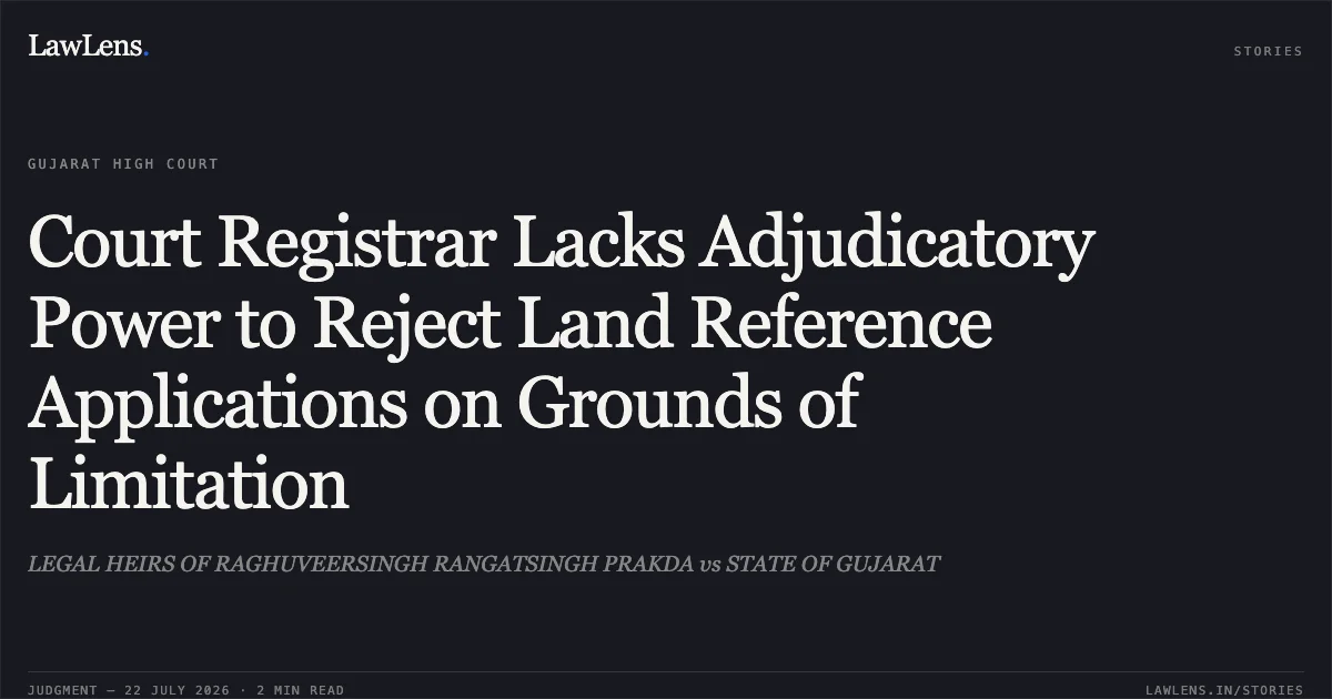 Court Registrar Lacks Adjudicatory Power to Reject Land Reference Applications on Grounds of Limitation. LEGAL HEIRS OF RAGHUVEERSINGH RANGATSINGH PRAKDA vs STATE OF GUJARAT. Gujarat High Court. LawLens