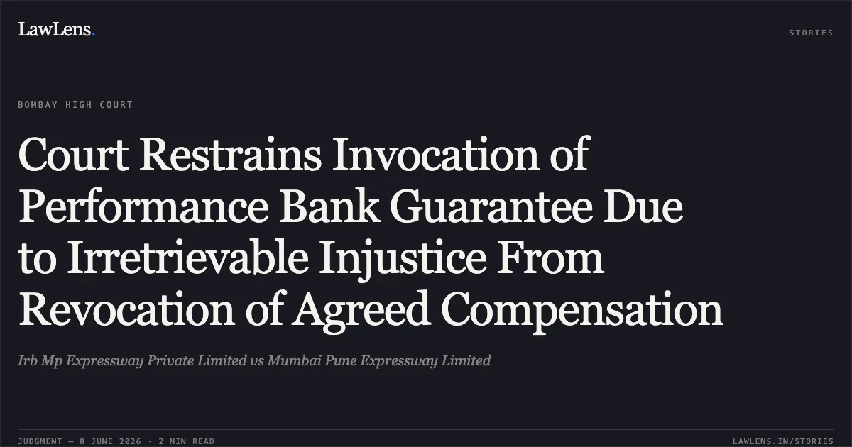 Court Restrains Invocation of Performance Bank Guarantee Due to Irretrievable Injustice From Revocation of Agreed Compensation. Irb Mp Expressway Private Limited vs Mumbai Pune Expressway Limited. Bombay High Court. LawLens