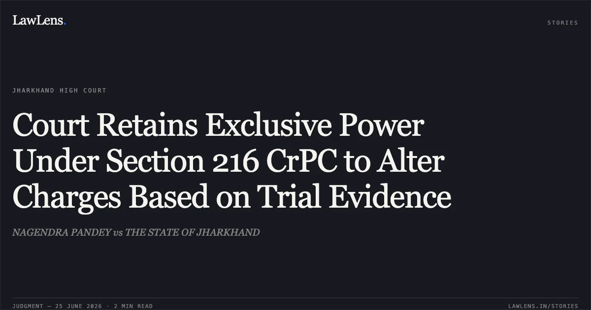 Court Retains Exclusive Power Under Section 216 CrPC to Alter Charges Based on Trial Evidence. NAGENDRA PANDEY vs THE STATE OF JHARKHAND. Jharkhand High Court. LawLens