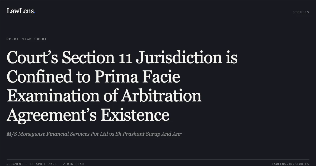 Court’s Section 11 Jurisdiction is Confined to Prima Facie Examination of Arbitration Agreement’s Existence. M/S Moneywise Financial Services Pvt Ltd vs Sh Prashant Sarup And Anr. Delhi High Court. LawLens