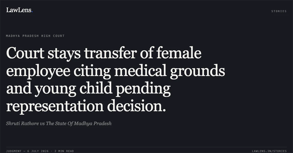 Court stays transfer of female employee citing medical grounds and young child pending representation decision.. Shruti Rathore vs The State Of Madhya Pradesh. Madhya Pradesh High Court. LawLens