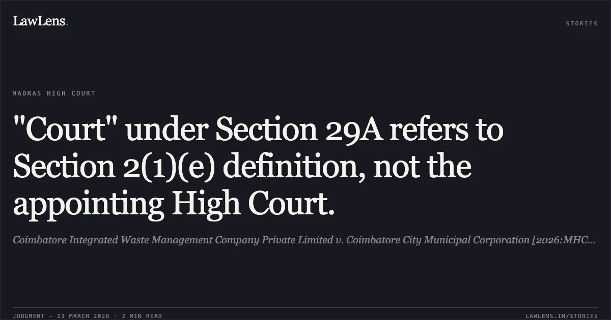 "Court" under Section 29A refers to Section 2(1)(e) definition, not the appointing High Court.. Coimbatore Integrated Waste Management Company Private Limited v. Coimbatore City Municipal Corporation [2026:MHC:1034]. Madras High Court. LawLens