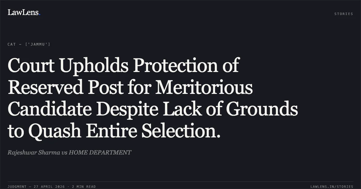 Court Upholds Protection of Reserved Post for Meritorious Candidate Despite Lack of Grounds to Quash Entire Selection.. Rajeshwar Sharma vs HOME DEPARTMENT. Central Administrative Tribunal. LawLens