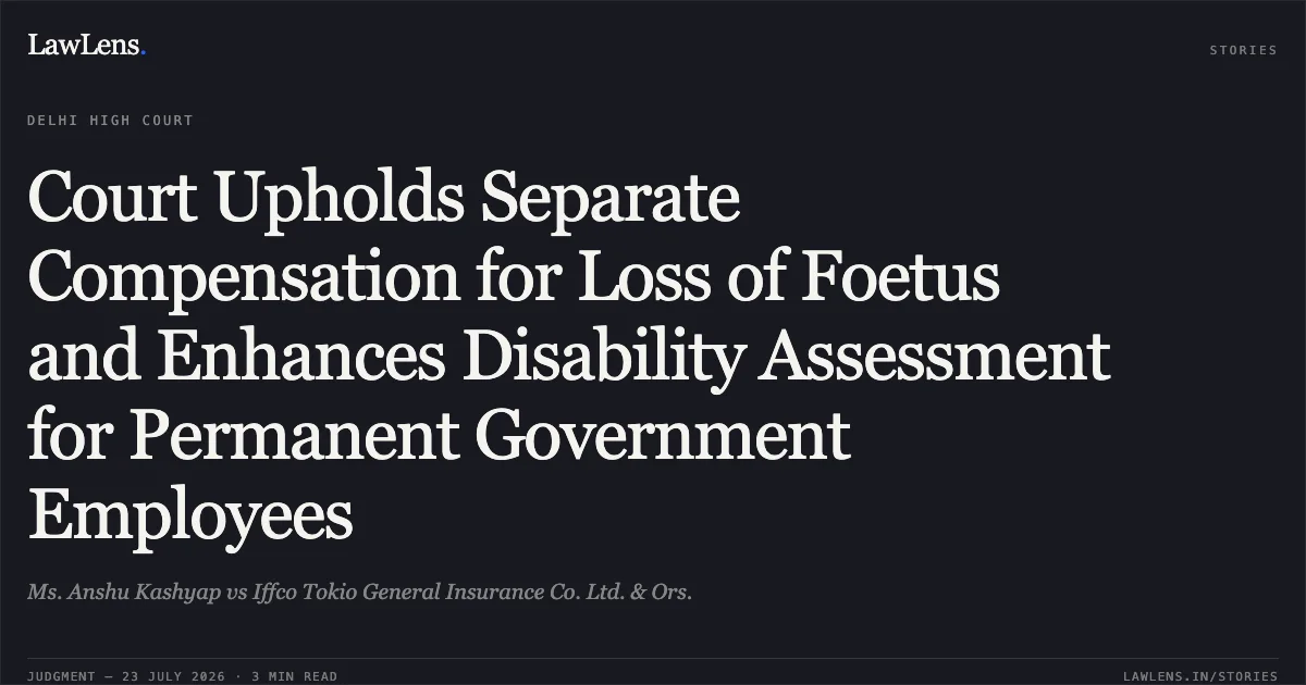 Court Upholds Separate Compensation for Loss of Foetus and Enhances Disability Assessment for Permanent Government Employees. Ms. Anshu Kashyap vs Iffco Tokio General Insurance Co. Ltd. & Ors.. Delhi High Court. LawLens