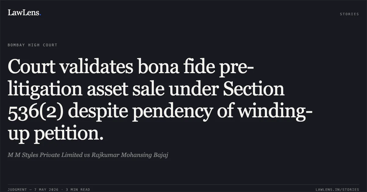 Court validates bona fide pre-litigation asset sale under Section 536(2) despite pendency of winding-up petition.. M M Styles Private Limited vs Rajkumar Mohansing Bajaj. Bombay High Court. LawLens