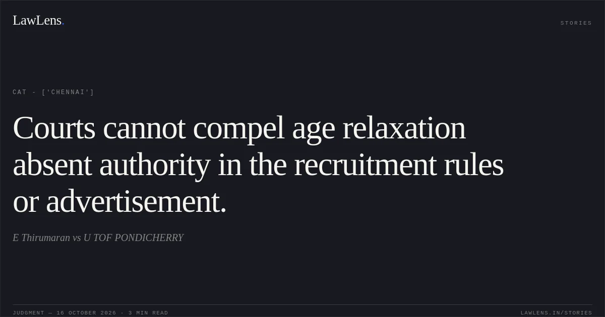 Courts cannot compel age relaxation absent authority in the recruitment rules or advertisement.. E Thirumaran vs U TOF PONDICHERRY. CAT - ['Chennai']. LawLens