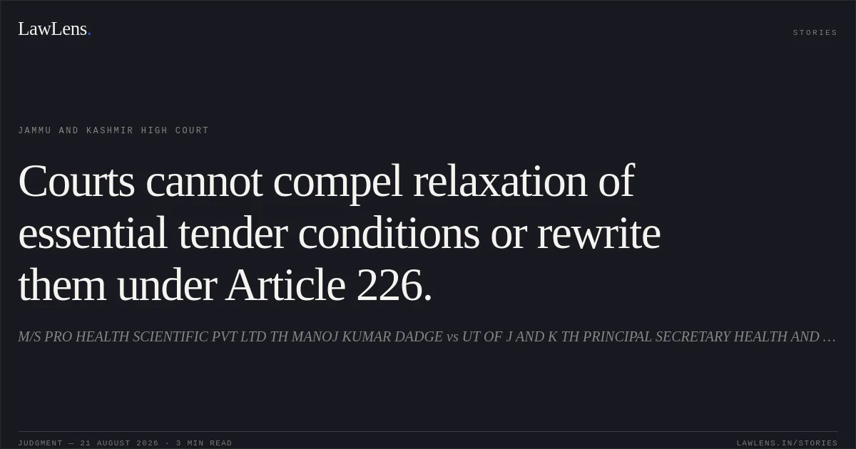 Courts cannot compel relaxation of essential tender conditions or rewrite them under Article 226.. M/S PRO HEALTH SCIENTIFIC PVT LTD TH MANOJ KUMAR DADGE vs UT OF J AND K TH PRINCIPAL SECRETARY HEALTH AND MEDICAL EDUCATION DEPARTMENT JAMMU AND OTHERS. Jammu and Kashmir High Court. LawLens