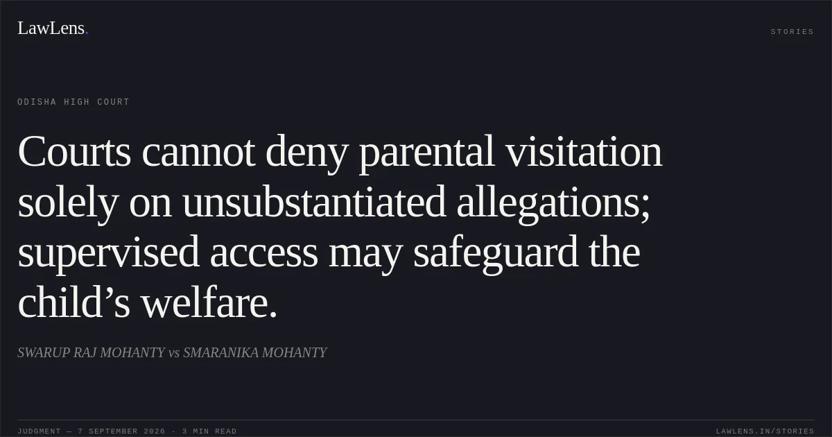 Courts cannot deny parental visitation solely on unsubstantiated allegations; supervised access may safeguard the child’s welfare.. SWARUP RAJ MOHANTY vs SMARANIKA MOHANTY. Odisha High Court. LawLens