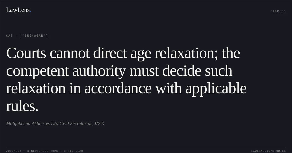 Courts cannot direct age relaxation; the competent authority must decide such relaxation in accordance with applicable rules.. Mahjabeena Akhter vs D/o Civil Secretariat, J& K. CAT - ['Srinagar']. LawLens