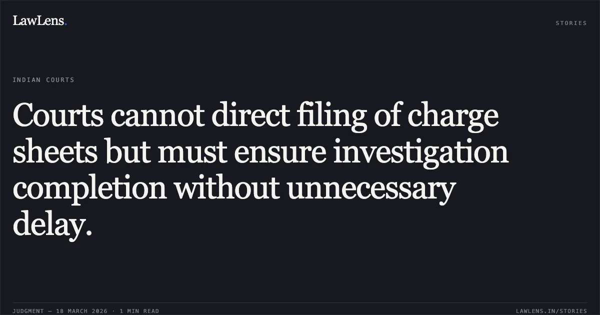 Courts cannot direct filing of charge sheets but must ensure investigation completion without unnecessary delay.. Rakesh Chand Dwivedi vs The State Of Madhya Pradesh. Madhya Pradesh High Court. LawLens
