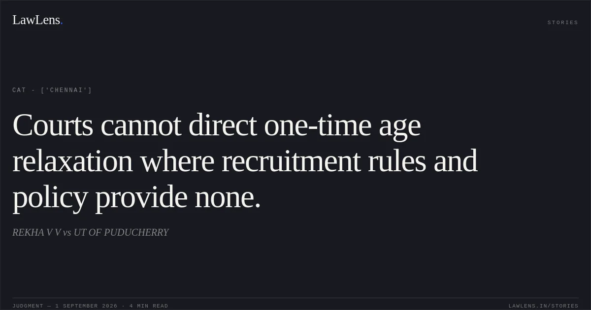 Courts cannot direct one-time age relaxation where recruitment rules and policy provide none.. REKHA V V  vs UT OF PUDUCHERRY. CAT - ['Chennai']. LawLens