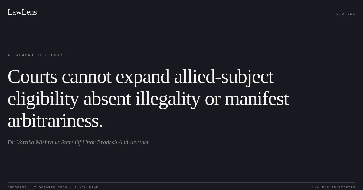 Courts cannot expand allied-subject eligibility absent illegality or manifest arbitrariness.. Dr. Vartika Mishra vs State Of Uttar Pradesh And Another. Allahabad High Court. LawLens