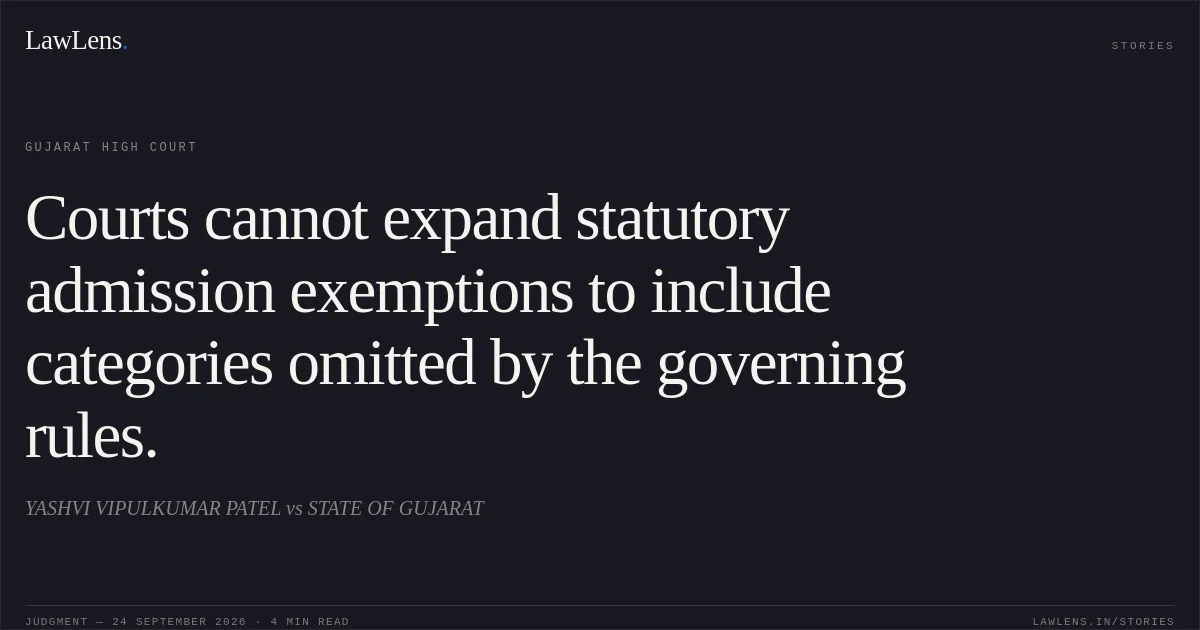 Courts cannot expand statutory admission exemptions to include categories omitted by the governing rules.. YASHVI VIPULKUMAR PATEL vs STATE OF GUJARAT. Gujarat High Court. LawLens