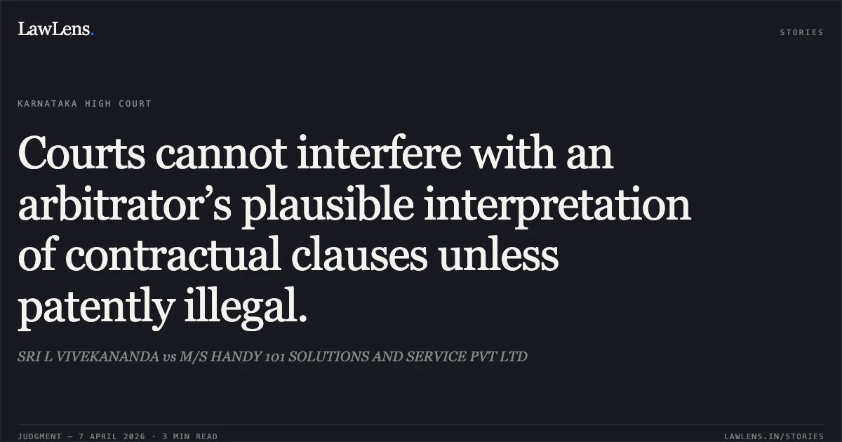 Courts cannot interfere with an arbitrator’s plausible interpretation of contractual clauses unless patently illegal.. SRI L VIVEKANANDA vs M/S HANDY 101 SOLUTIONS AND SERVICE PVT LTD. Karnataka High Court. LawLens